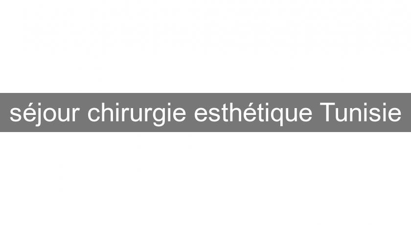 séjour chirurgie esthétique Tunisie