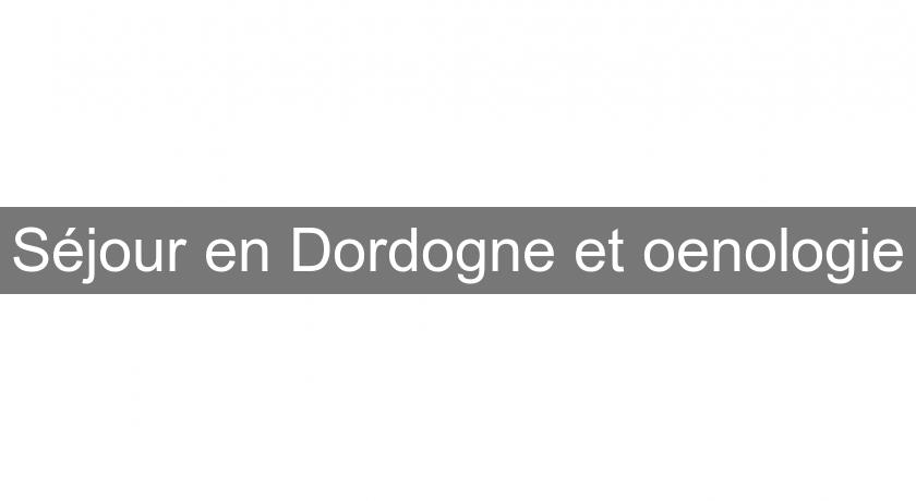 Séjour en Dordogne et oenologie