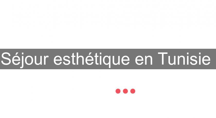 Séjour esthétique en Tunisie Séjour esthétique en Tunisie
