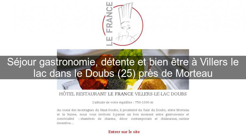 Séjour gastronomie, détente et bien être à Villers le lac dans le Doubs (25) près de Morteau Séjour gastronomie, détente et bien être à Villers le lac dans le Doubs (25) près de Morteau