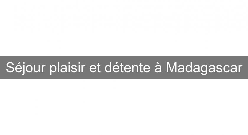 Séjour plaisir et détente à Madagascar