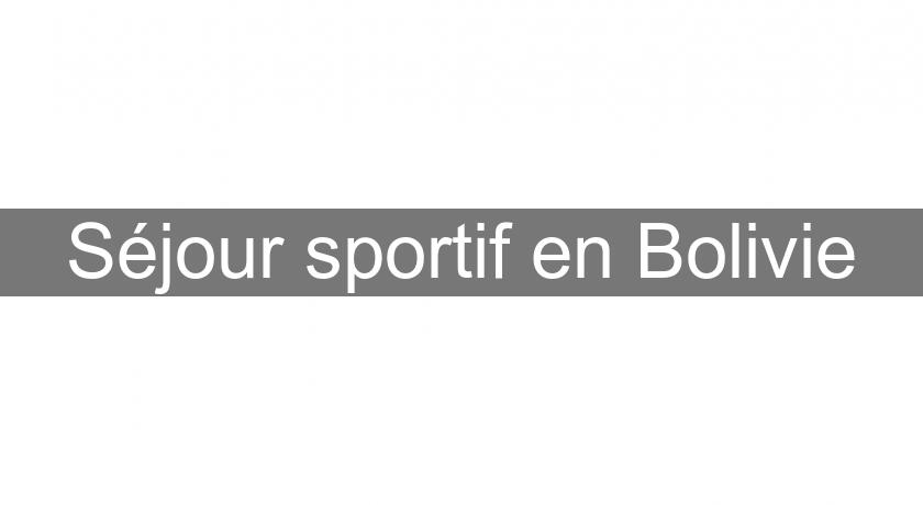 Séjour sportif en Bolivie Séjour sportif en Bolivie