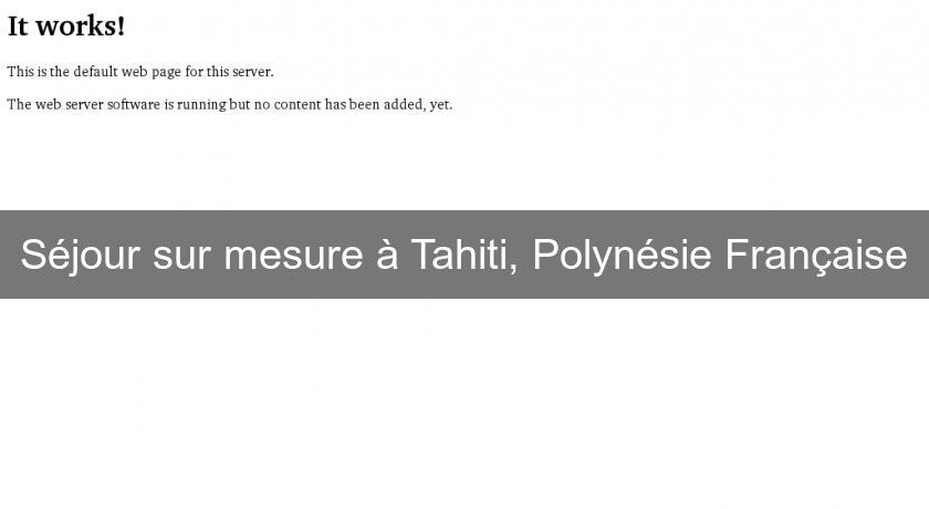 Séjour sur mesure à Tahiti, Polynésie Française Séjour sur mesure à Tahiti, Polynésie Française