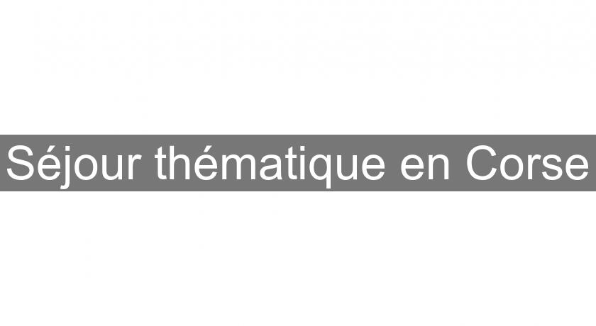 Séjour thématique en Corse Séjour thématique en Corse