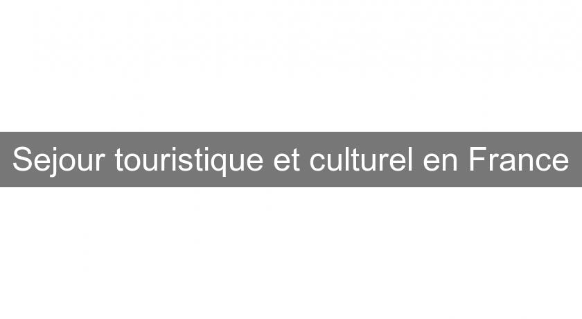 Sejour touristique et culturel en France