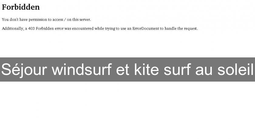 Séjour windsurf et kite surf au soleil Séjour windsurf et kite surf au soleil