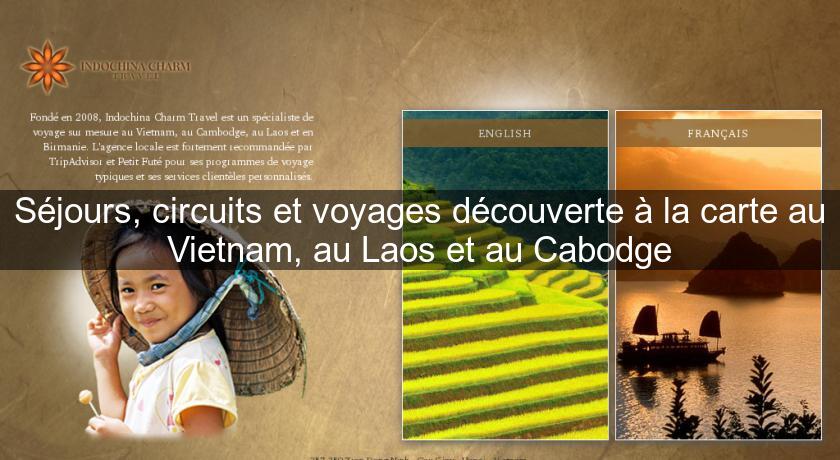 Séjours, circuits et voyages découverte à la carte au Vietnam, au Laos et au Cabodge Séjours, circuits et voyages découverte à la carte au Vietnam, au Laos et au Cabodge