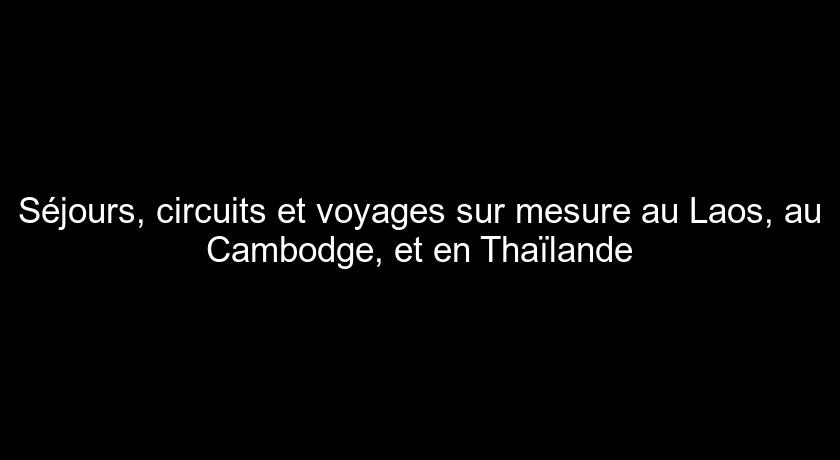 Séjours, circuits et voyages sur mesure au Laos, au Cambodge, et en Thaïlande Séjours, circuits et voyages sur mesure au Laos, au Cambodge, et en Thaïlande