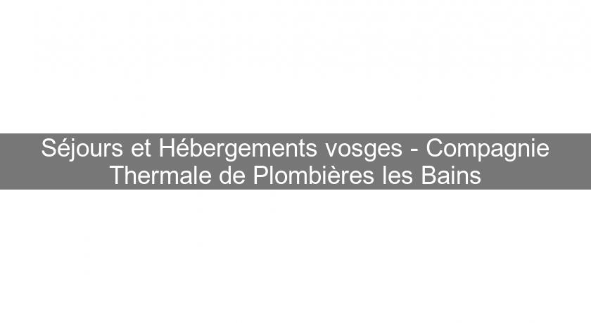 Séjours et Hébergements vosges - Compagnie Thermale de Plombières les Bains