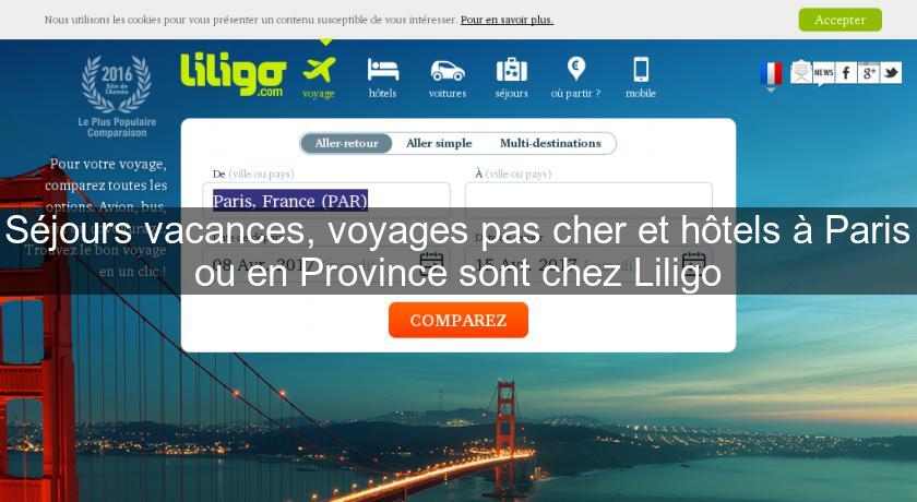 Séjours vacances, voyages pas cher et hôtels à Paris ou en Province sont chez Liligo