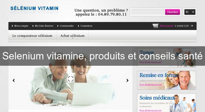 Selenium vitamine, produits et conseils santé