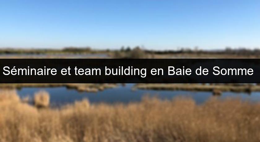 Séminaire et team building en Baie de Somme 