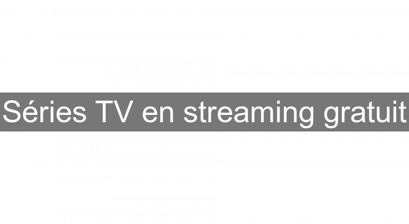 Séries TV en streaming gratuit Séries TV en streaming gratuit