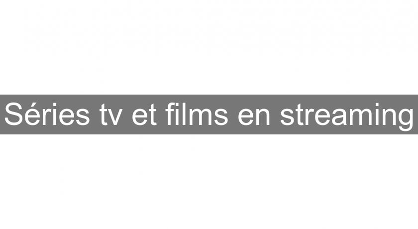 Séries tv et films en streaming Séries tv et films en streaming