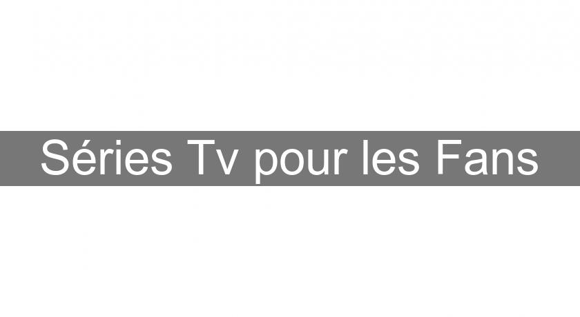 Séries Tv pour les Fans Séries Tv pour les Fans