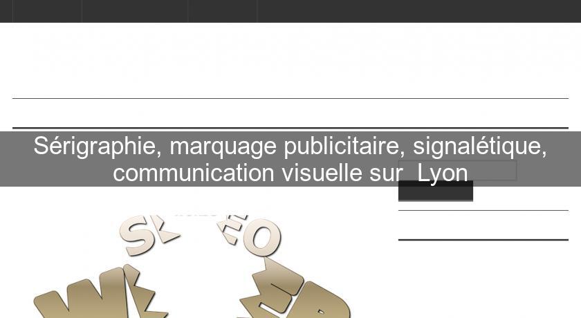 Sérigraphie, marquage publicitaire, signalétique, communication visuelle sur Lyon Sérigraphie, marquage publicitaire, signalétique, communication visuelle sur Lyon