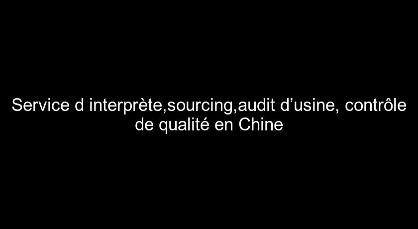 Service d'interprète,sourcing,audit d’usine, contrôle de qualité en Chine Service d'interprète,sourcing,audit d’usine, contrôle de qualité en Chine