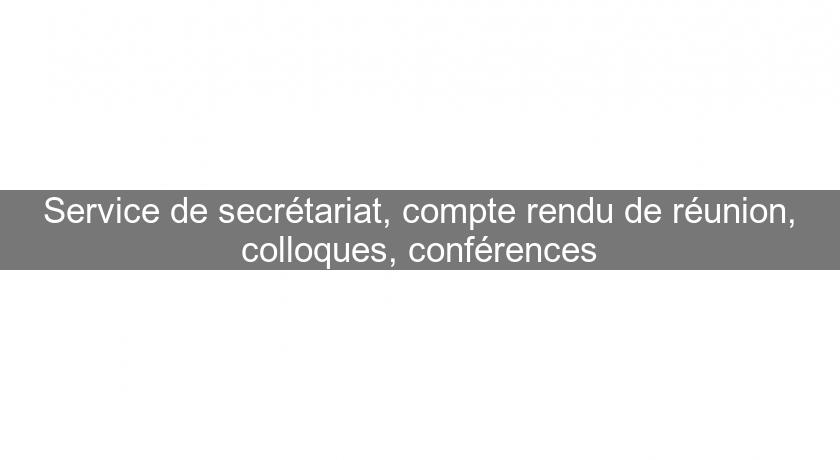 Service de secrétariat, compte rendu de réunion, colloques, conférences Service de secrétariat, compte rendu de réunion, colloques, conférences