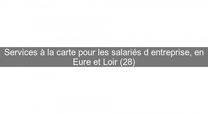 Services à la carte pour les salariés d'entreprise, en Eure et Loir (28) Services à la carte pour les salariés d'entreprise, en Eure et Loir (28)