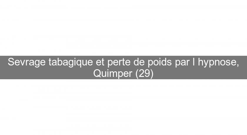 Sevrage tabagique et perte de poids par l'hypnose, Quimper (29) Sevrage tabagique et perte de poids par l'hypnose, Quimper (29)