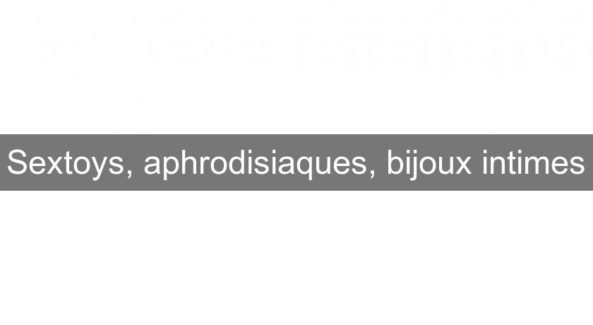 Sextoys, aphrodisiaques, bijoux intimes Sextoys, aphrodisiaques, bijoux intimes