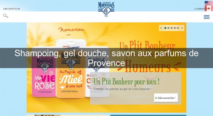 Shampoing, gel douche, savon aux parfums de Provence Shampoing, gel douche, savon aux parfums de Provence
