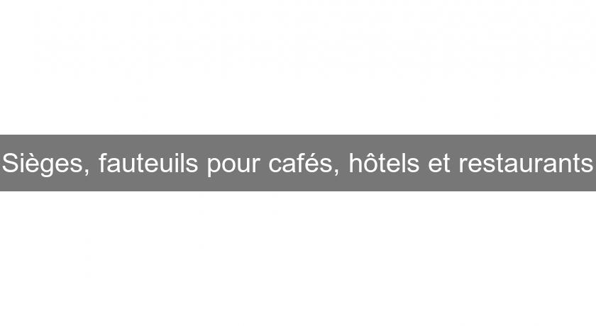 Sièges, fauteuils pour cafés, hôtels et restaurants Sièges, fauteuils pour cafés, hôtels et restaurants