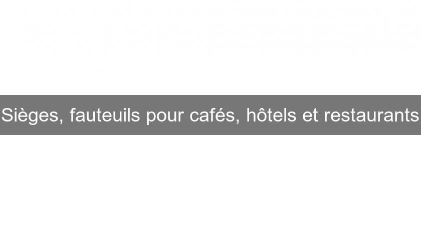 Sièges, fauteuils pour cafés, hôtels et restaurants