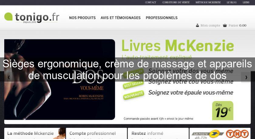Sièges ergonomique, crème de massage et appareils de musculation pour les problèmes de dos Sièges ergonomique, crème de massage et appareils de musculation pour les problèmes de dos
