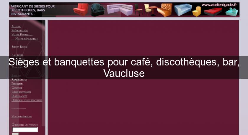 Sièges et banquettes pour café, discothèques, bar, Vaucluse