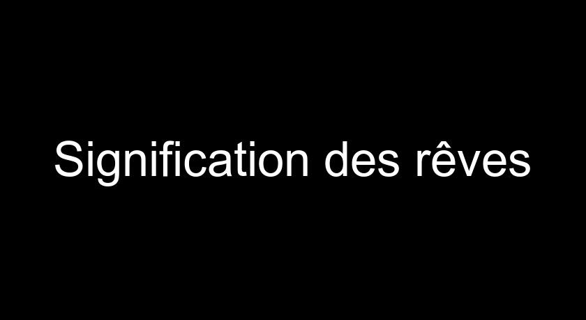 Signification des rêves Signification des rêves