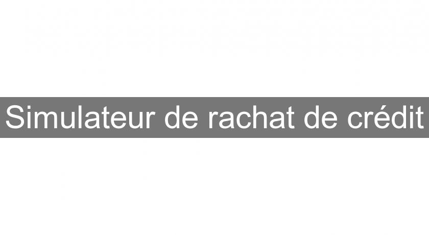 Simulateur de rachat de crédit Simulateur de rachat de crédit