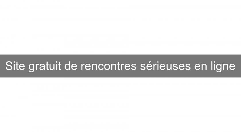 Site gratuit de rencontres sérieuses en ligne Site gratuit de rencontres sérieuses en ligne