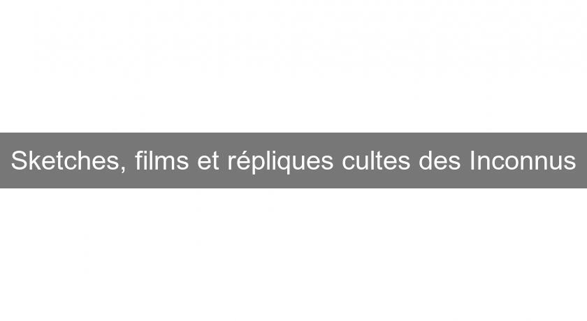 Sketches, films et répliques cultes des Inconnus Sketches, films et répliques cultes des Inconnus