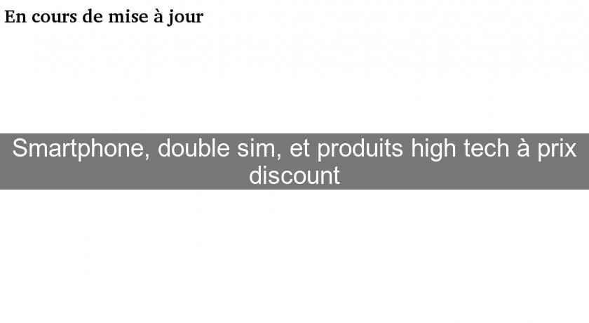 Smartphone, double sim, et produits high tech à prix discount Smartphone, double sim, et produits high tech à prix discount