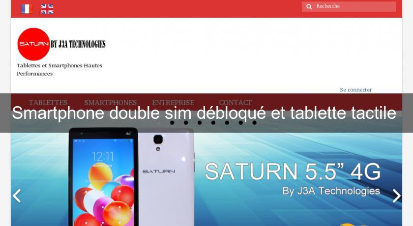 Smartphone double sim débloqué et tablette tactile 