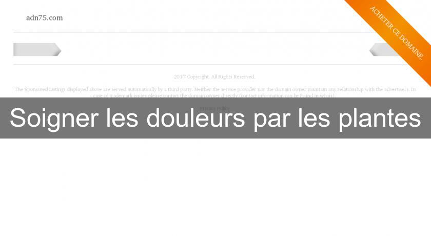 Soigner les douleurs par les plantes Soigner les douleurs par les plantes