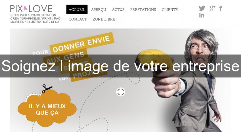 Soignez l'image de votre entreprise Soignez l'image de votre entreprise