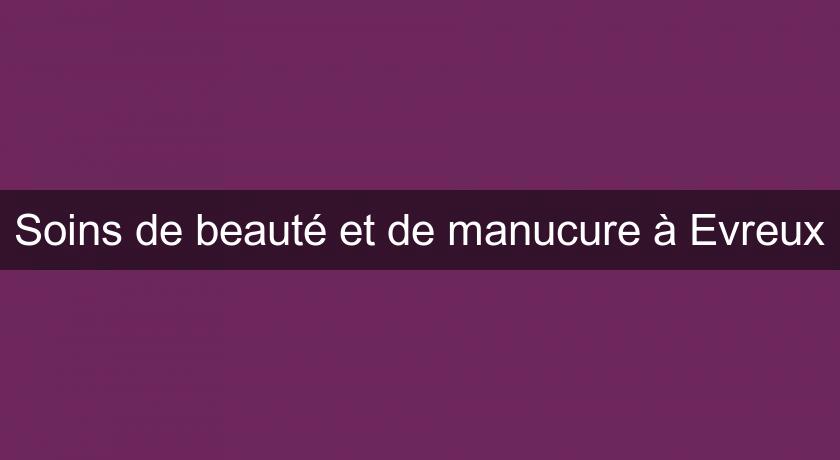 Soins de beauté et de manucure à Evreux Soins de beauté et de manucure à Evreux