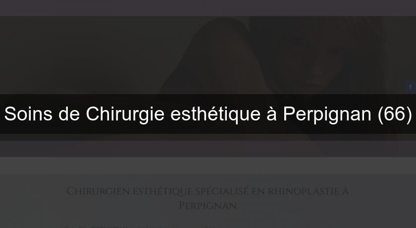 Soins de Chirurgie esthétique à Perpignan (66) Soins de Chirurgie esthétique à Perpignan (66)