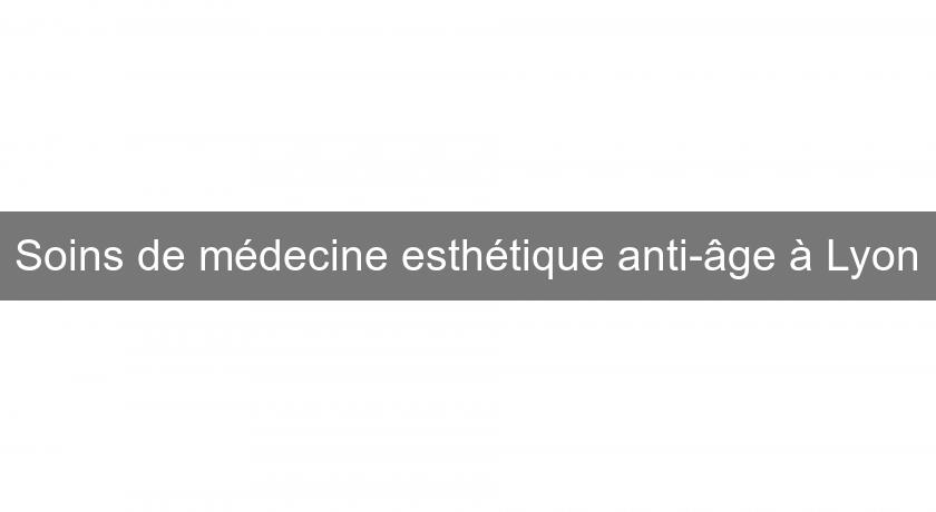 Soins de médecine esthétique anti-âge à Lyon