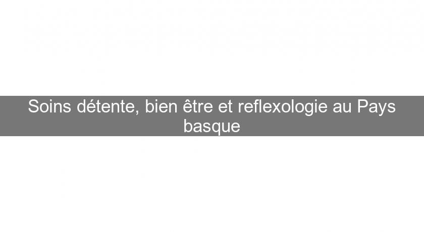 Soins détente, bien être et reflexologie au Pays basque Soins détente, bien être et reflexologie au Pays basque