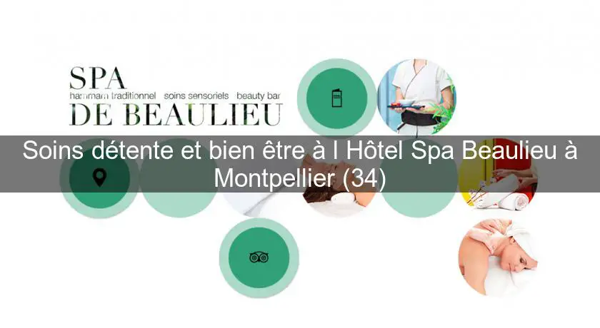 Soins détente et bien être à l'Hôtel Spa Beaulieu à Montpellier (34)