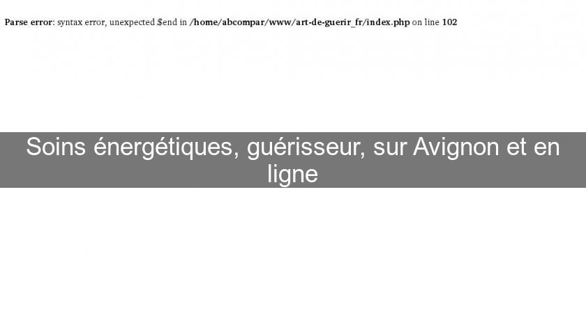 Soins énergétiques, guérisseur, sur Avignon et en ligne