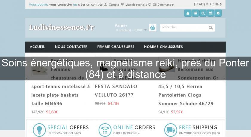 Soins énergétiques, magnétisme reiki, près du Ponter (84) et à distance Soins énergétiques, magnétisme reiki, près du Ponter (84) et à distance