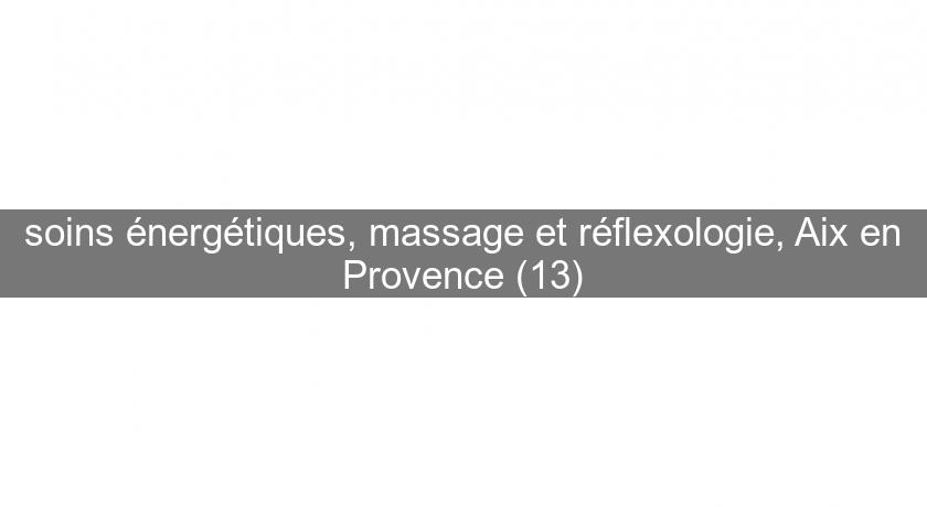 soins énergétiques, massage et réflexologie, Aix en Provence (13)