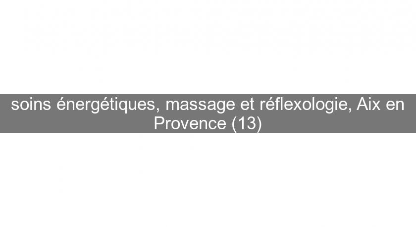soins énergétiques, massage et réflexologie, Aix en Provence (13) soins énergétiques, massage et réflexologie, Aix en Provence (13)