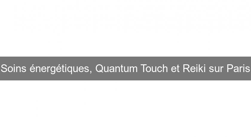 Soins énergétiques, Quantum Touch et Reiki sur Paris