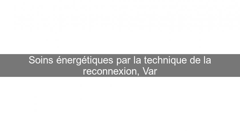 Soins énergétiques par la technique de la reconnexion, Var