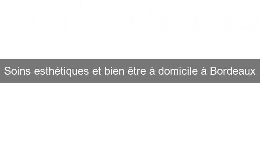 Soins esthétiques et bien être à domicile à Bordeaux